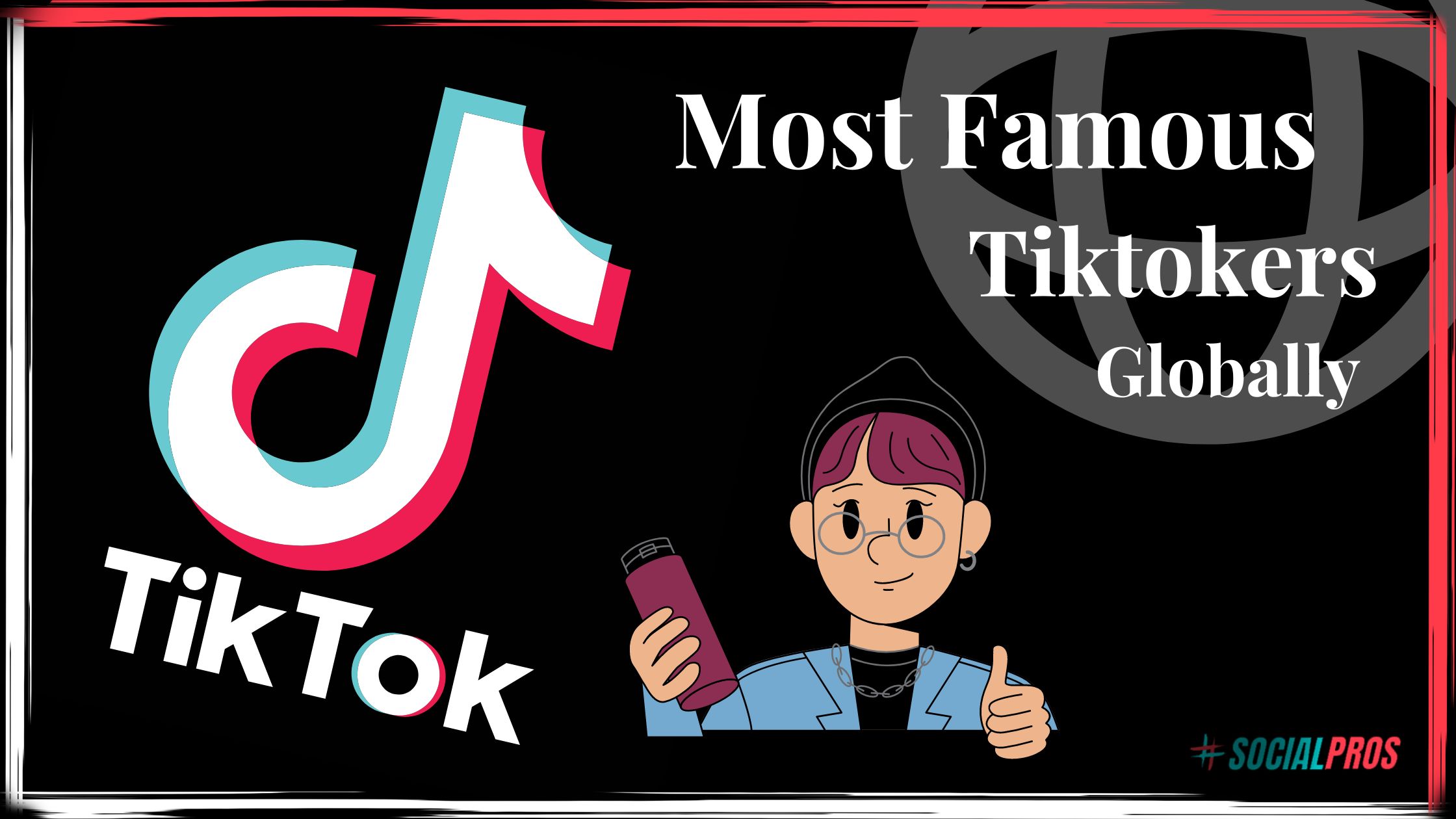 Most Famous TikTokers Globally